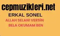 Erkal Sonel – ALLAH SELANI VERSİN