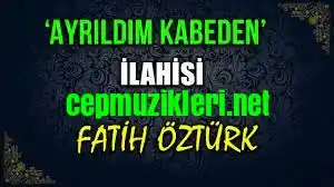 Fatih Öztürk – Ayrıldım Kabeden