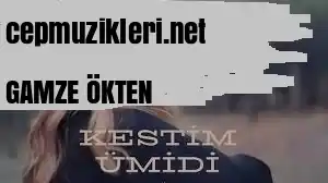 GAMZE ÖKTEN – Kestim Ümidi