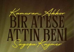 Kamuran Akkor – Sagopa Kajmer – Bir Ateşe Attın Beni