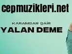 Karamsar Şair – YALAN DEME