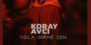 Koray Avcı – Yola Girme Sen