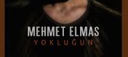 Mehmet Elmas – Yokluğun