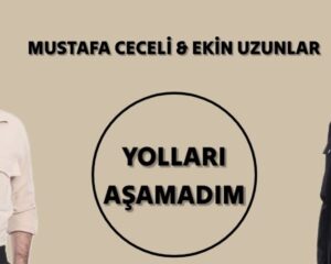 Mustafa Ceceli Ekin Uzunlar – Yolları Aşamadım