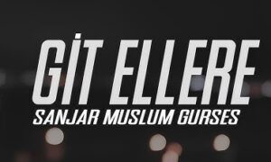 Sanjar Müslüm Gürses – GİT ELLERE YAR OL