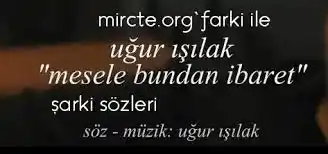 Uğur Işılak – Mesele Bundan İbaret