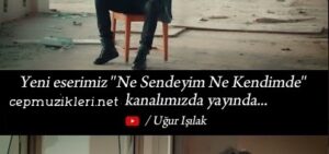 Uğur Işılak – Ne Sendeyim Ne Kendimde