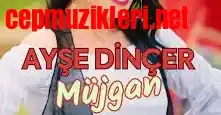 Ayşe Dinçer Müjgan