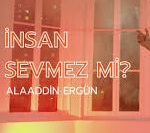 Alaaddin Ergün – İnsan Sevmez Mi