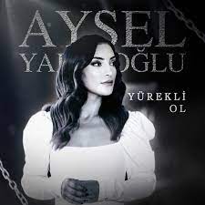 Aysel Yakupoğlu – Yürekli Ol