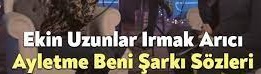 Ekin Uzunlar Irmak Arıcı – Ayletme Beni