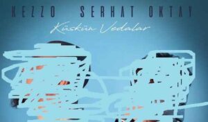 Kezzo – Serhat Oktay – Küskün Vedalar