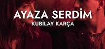 Kubilay Karça – Ayaza Serdim