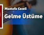 Mustafa Ceceli – Gelme Üstüme