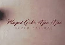 Sezer Sarıgöz – Hayat Gelir Ağır Ağır