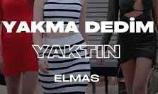 Elmas – Yakma Dedim Yaktın