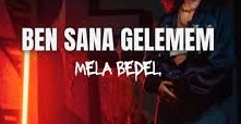 Mela Bedel – Ben Sana Gelemem