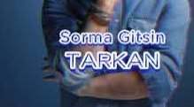 TARKAN – Sorma Gitsin