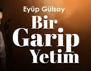 EYÜP GÜLSOY – BİR GARİP YETİM