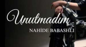 Nahide Babashlı – Unutmadım