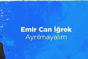 Emir Can İğrek – Ayrılmayalım