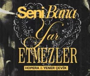 Hopera Yener Çevik – Seni Bana Yar Etmezler