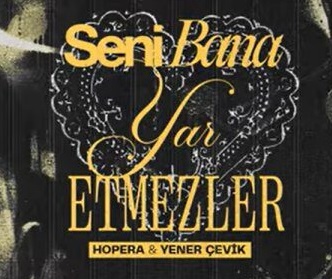 Hopera Yener Çevik – Seni Bana Yar Etmezler