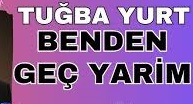 Tuğba Yurt – Benden Geç Yarim
