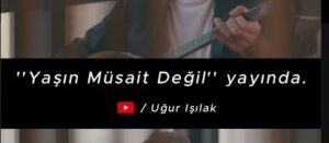 Uğur Işılak – Yaşın Müsait Değil