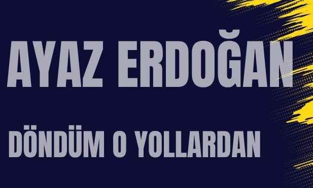 Ayaz Erdoğan – Döndüm o Yollardan