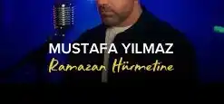 Mustafa Yılmaz – RAMAZAN HÜRMETİNE İLAHİ SÖZLERİ