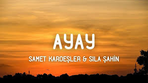 Sıla Şahin Samet Kardeşler “Ayay” şarkı sözleri