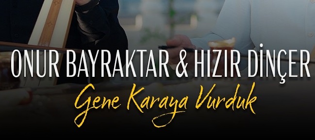Onur Bayraktar  Hızır Dinçer – Gene Karaya Vurduk