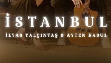 İlyas Yalçıntaş Ayten Rasul – İSTANBUL Şarkı İndir