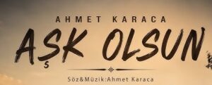 AHMET KARACA AŞK OLSUN