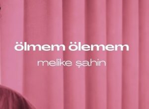 Melike Şahin – Ölmem Ölemem