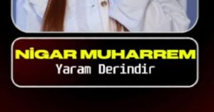 Nigar Muharrem – Yaram Derindir