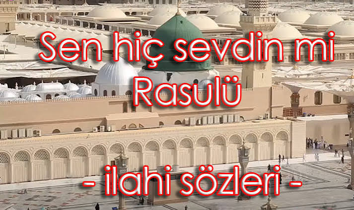 Sen Hiç Sevdin Mi Rasulü İlahisi Şarkı Sözleri