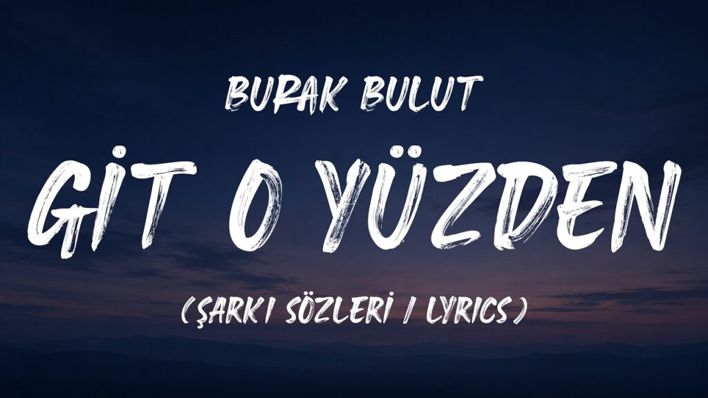 Burak Bulut – Git O Yüzden Şarkı Sözleri