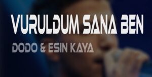 Dodo ft. Esin Kaya – Vuruldum Sana Ben